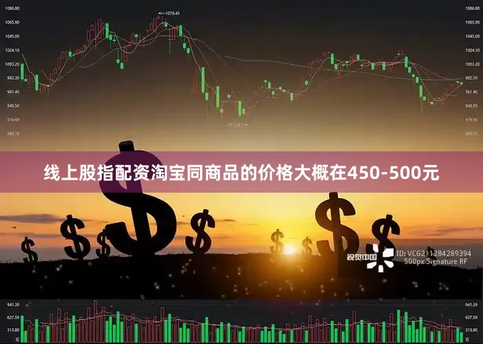 线上股指配资淘宝同商品的价格大概在450-500元