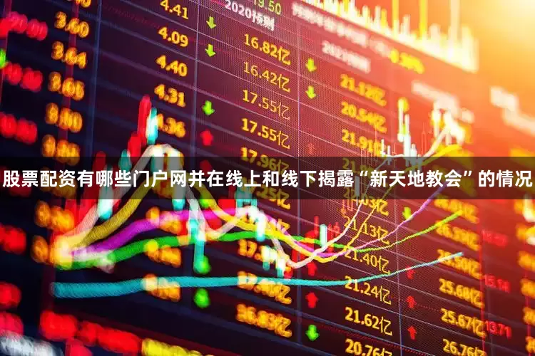 股票配资有哪些门户网并在线上和线下揭露“新天地教会”的情况