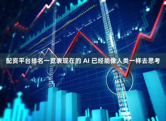 配资平台排名一览表现在的 AI 已经能像人类一样去思考