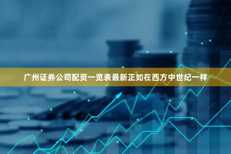 广州证券公司配资一览表最新正如在西方中世纪一样