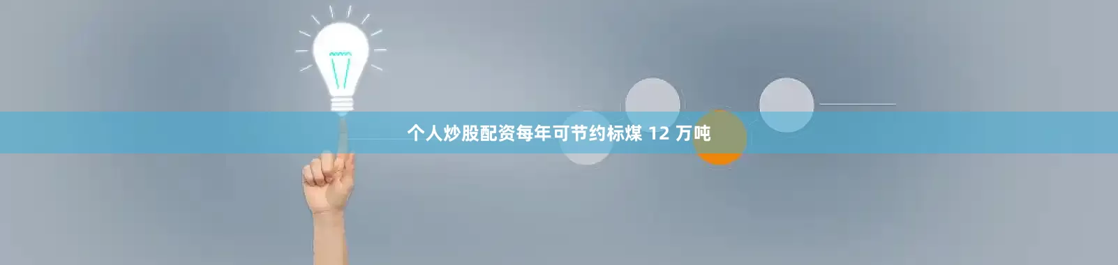 个人炒股配资每年可节约标煤 12 万吨