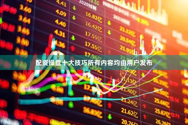 配资操盘十大技巧所有内容均由用户发布